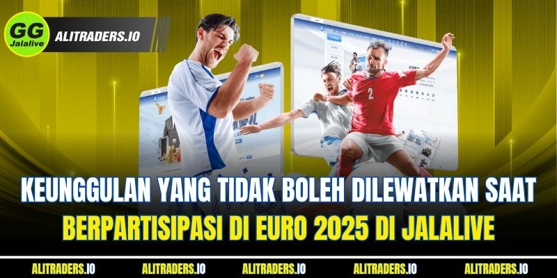 Keunggulan yang Tidak Boleh Dilewatkan Saat Berpartisipasi di EURO 2025 di Jalalive